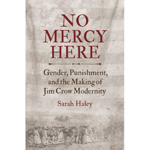 Read more about the article No Mercy Here: Gender, Punishment, and the Making of Jim Crow Modernity