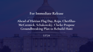 Read more about the article Ahead of Haitian Flag Day, Schakowsky, Cherfilus-McCormick, Clarke Propose Groundbreaking Plan to Rebuild Haiti