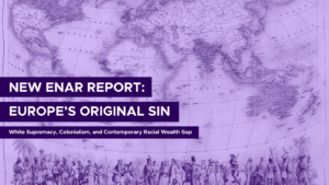 Read more about the article NEW ENAR REPORT: Europe’s Original Sin: White Supremacy, Colonialism, and Contemporary Racial Wealth Gap