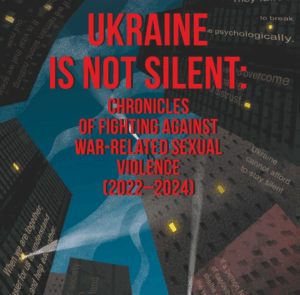Read more about the article Ukraine Is Not Silent: Chronicles of Fighting Against War-Related Sexual Violence (2022–2024)
