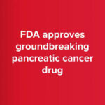 FDA approves pancreatic cancer drug after trial showed survival nearly doubled